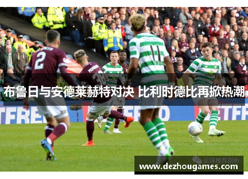 布鲁日与安德莱赫特对决 比利时德比再掀热潮 布鲁日与安德莱赫特对决 比利时德比再掀热潮